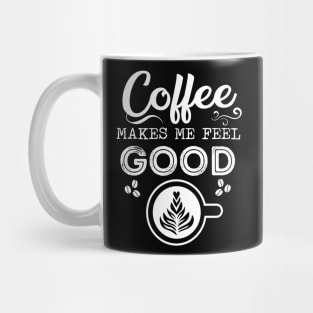 Coffee Makes Me Feel Good - Morning Routine Positive Energy Quote for Coffee Lovers Gift Mug